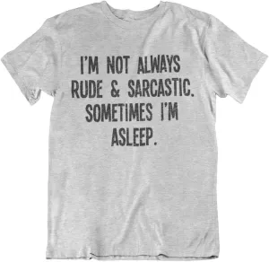 I`m Not Always Rude & Sarcastic, Sometimes I`m Asleep - Mens or Womens Funny Slogan Organic Cotton T-Shirt